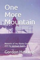 One More Mountain: Memoirs of my Alaska Experience and my spiritual Quest 1097352404 Book Cover