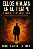 Ellos viajan en el tiempo y viven entre nosotros: 30 años buscando viajeros en el tiempo. Hoy, por fin... (Investigaciones incómodas) (Spanish Edition) B0FPFWPX9R Book Cover