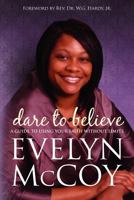 Dare to Believe: A Guide to Using Your FAITH Without Limits 147015918X Book Cover