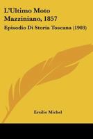 L'Ultimo Moto Mazziniano, 1857: Episodio Di Storia Toscana (1903) 1120435285 Book Cover