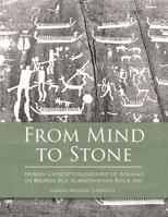 From Mind to Stone: Human Conceptualisations of Animals in Bronze Age Scandinavian Rock Art (Swedish Rock Art Research Series) B0GX2W6HND Book Cover