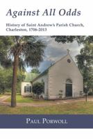 Against All Odds: History of Saint Andrew's Parish Church, Charleston, 1706-2013 1490818189 Book Cover