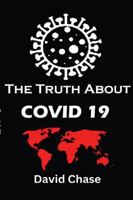 The Truth About Covid 19 And Lockdowns. Is Covid 19 A Bio Weapon?: Treatment Cover ups. Exposing the Great Re-set and the New Normal Covid 19 Passports and the Eradication of Freedom and Truth 1446773272 Book Cover