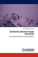 Similarity Based Image Retrieval: R-Tree Implementation of Image Databases 3848494639 Book Cover