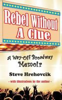Rebel Without a Clue - A Way-Off Broadway Memoir 0997747110 Book Cover