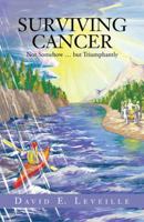 Surviving Cancer: Not Somehow ... But Triumphantly 149082555X Book Cover