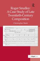 Roger Smalley: A Case Study of Late Twentieth-Century Composition 1138261254 Book Cover