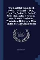 The Youthful Exploits Of Fionn. The Original Text, From The "saltair Of Cashel," With Modern Irish Version, New Literal Translation, Vocabulary, Notes, And Map. Edited For The Gaelic Union 1377076326 Book Cover