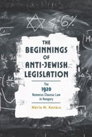 The Beginnings of Anti-Jewish Legislation: The 1920 Numerus Clausus Law in Hungary 9633866200 Book Cover