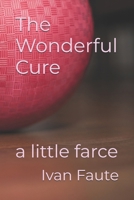 The Wonderful Cure: a little farce B0GL821VRL Book Cover