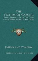 The Victims Of Gaming: Being Extracts From The Diary Of An American Physician 1104406659 Book Cover