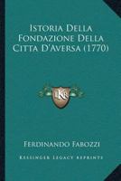 Istoria Della Fondazione Della Citta D’Aversa (1770) 1166581055 Book Cover