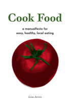 Cook Food: A Manualfesto for Easy, Healthy, Local Eating 1604860731 Book Cover
