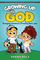 Growing Up With God: Everyday Adventures of Hearing God's Voice 1947165461 Book Cover