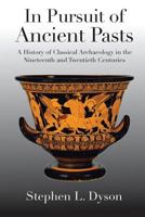 In Pursuit of Ancient Pasts: A History of Classical Archaeology in the Nineteenth and Twentieth Centuries 030020499X Book Cover