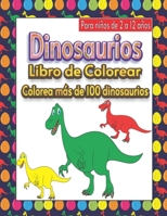 Dinosaurios Libro de Colorear para niños de 2 a 12 años: Colorea más de 100 dinosaurios y juega también algunos laberintos, otros juegos: buen regalo ... niñas, niños pequeños B08MSQ3SWQ Book Cover