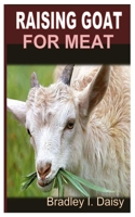 Raising Goats for Meat: Complete Guide, Methods and Tips on How to Raise Goat for Meat B0F78B17XR Book Cover