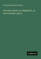 Vertraute Briefe von Adelheid B. an ihre Freundin Julie S. (German Edition) 3566066230 Book Cover