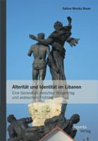 Alterität und Identität im Libanon: Eine Generation zwischen Bürgerkrieg und arabischem Frühling 3954250764 Book Cover