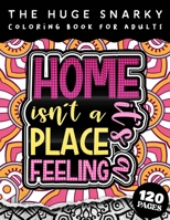 The HUGE Snarky Coloring Book For Adults: Home Isn't A Place, It's A Feeling: A Fun colouring Gift Book For Anxious People W/ Humorous Anti-Social Sayings & Stress Relieving Mandala Patterns B09T3583GV Book Cover