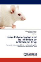 Heam Polymerization and its Inhibition by Antimalarial Drug: Hemozoin is considered to be a suitable target to develop new antimalarial drug 3848433974 Book Cover