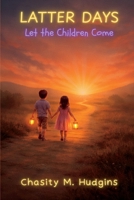 Latter Days: Let the Children Come B0H1YT78QD Book Cover
