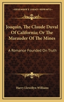 Joaquin - The Claude Duval Of California, Or, The Marauder Of The Mines - A Romance Founded On Truth 0548457018 Book Cover