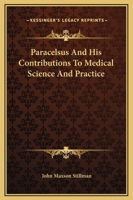 Paracelsus And His Contributions To Medical Science And Practice 1425311156 Book Cover