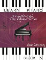 Learn Piano: A Complete Guide from Beginner to Pro Book 5 1981487611 Book Cover