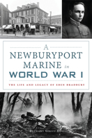 A Newburyport Marine in World War I: The Life and Legacy of Eben Bradbury 1467139424 Book Cover