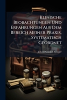 Klinische Beobachtungen Und Erfahrungen Aus Dem Bereich Meiner Praxis, Systematisch Geordnet: Nebst Einem Anhange Der Witterungs- Und Krankheits-constitutionen Der Jahre 1821 - 1823... 1271024500 Book Cover