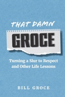 That Damn Groce: Turning a Slur to Respect and Other Life Lessons B0BZFJMKY6 Book Cover