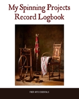 My Spinning Projects Record Logbook: The Spinning, Plying and Dyeing Book for Natural Fiber Artists and Textile Crafters 1091483760 Book Cover
