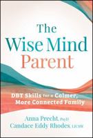 The Wise Mind Parent: DBT Skills for a Calmer, More Connected Family 1394396872 Book Cover