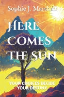 Here Comes The Sun: Your Choices Decide Your Destiny B0C7T5FMBF Book Cover