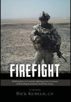 Firefight - Battling Fires in Canada, Fighting Wars Overseas and Finding Humanity Amid the Chaos by CD Rick Kurelo 1460232798 Book Cover
