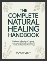 The Complete Natural Healing Handbook: Explore a Collection of Natural and Ancient Herbal Remedies for Health and Disease Free Living 1105427188 Book Cover