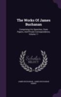 The Works of James Buchanan; Volume XI 1010614932 Book Cover