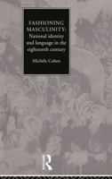 Fashioning Masculinity: National Identity and Language in the Eighteenth Century 0415107369 Book Cover