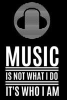 Music Is Not What I do It's Who I Am: Lyrics Notebook - College Rule Lined Music Writing Journal Gift Music Lovers (Songwriters Journal) 1709978112 Book Cover