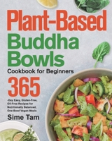 Plant-Based Buddha Bowls Cookbook for Beginners: 365-Day Easy, Gluten-Free, Oil-Free Recipes for Nutritionally Balanced, One- Bowl Vegan Meals 1639351353 Book Cover