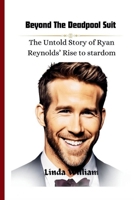 Beyond the Deadpool Suit: The Untold Story of Ryan Reynolds' Rise to Stardom B0CR13W9R4 Book Cover