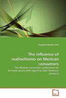 The influence of malinchismo on Mexican consumers: The Mexican consumers' preferences for domestic goods with regard to Latin American products 363936113X Book Cover