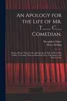 An Apology for the Life of Mr. T......... C....., Comedian.: Being a Proper Sequel to the Apology for the Life of Mr. Colley Cibber, Comedian. With an Historical View of the Stage to the Present Year. 1015336434 Book Cover