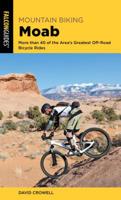 Mountain Biking Moab: More Than 40 of the Area's Greatest Off-Road Bicycle Rides 1493045008 Book Cover