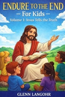 Endure to the End - FOR Kids: Volume 1: Jesus Tells the Truth (4) B0GJPKZDN4 Book Cover