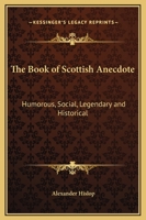 The Book of Scottish Anecdote: Humorous, Social, Legendary and Historical 1162630612 Book Cover