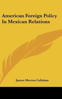 American Foreign Policy in Mexican Relations 0548447543 Book Cover