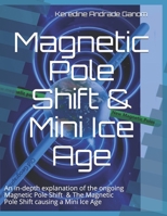 Magnetic Pole Shift & Mini Ice Age: An in-depth explanation of the ongoing Magnetic Pole Shift & a Mini Ice Age caused by the Magnetic Pole Shift 1099594235 Book Cover