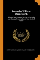 Poems by William Wordsworth: Selected and Prepared for Use in Schools and Classes, from Hudson's Text-Book of Poetry 034191343X Book Cover